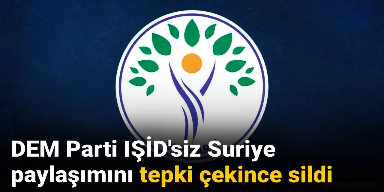 DEM Parti IŞİD'siz Suriye paylaşımını tepki çekince sildi