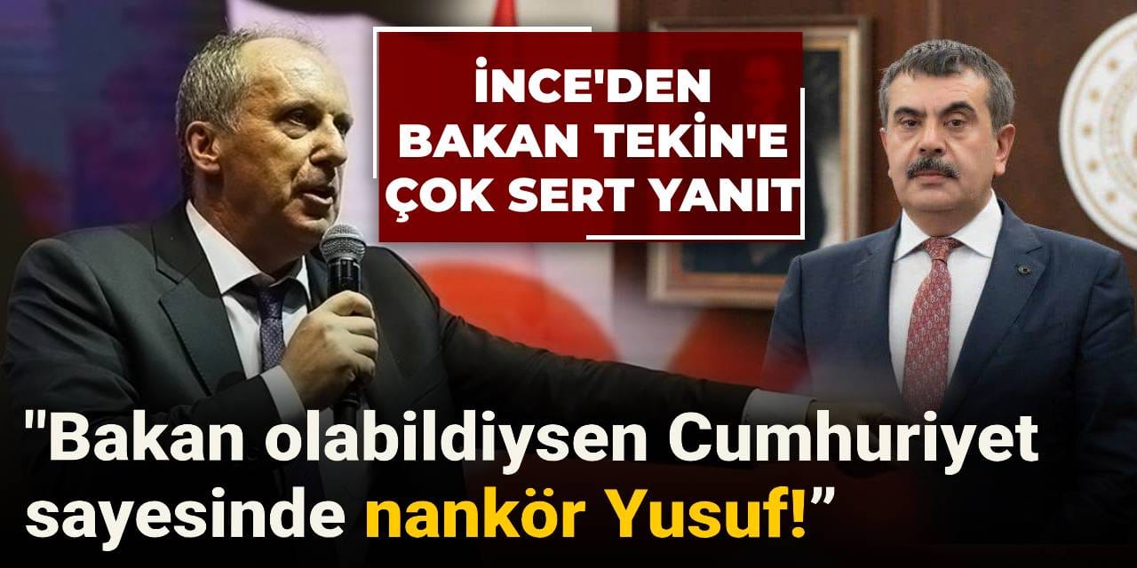 İnce'den Bakan Tekin'e  çok sert yanıt: Bakan olabildiysen Cumhuriyet sayesinde nankör Yusuf!