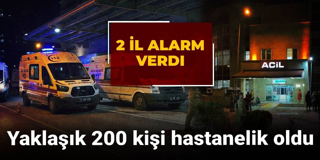 2 il alarm verdi: Yaklaşık 200 kişi hastanelik oldu