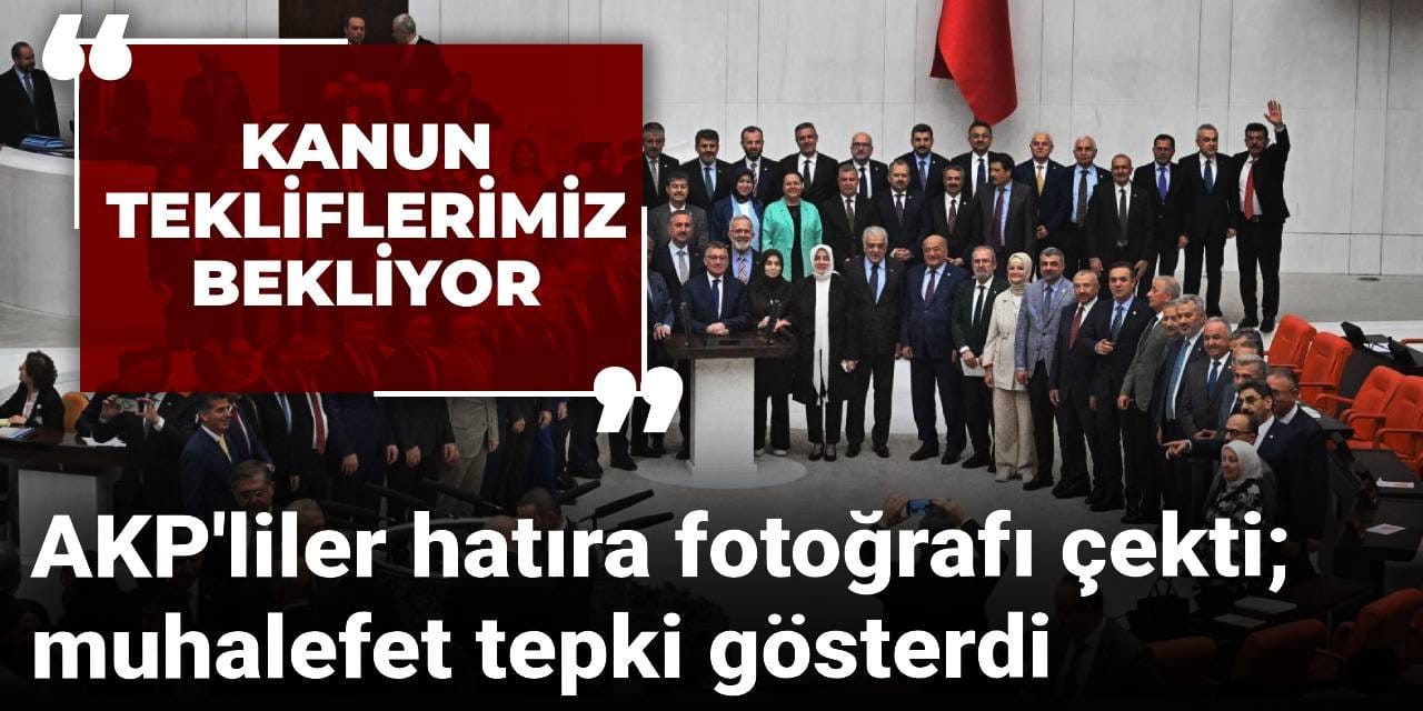 AKP'liler hatıra fotoğrafı çekti; muhalefet tepki gösterdi: Kanun tekliflerimiz bekliyor