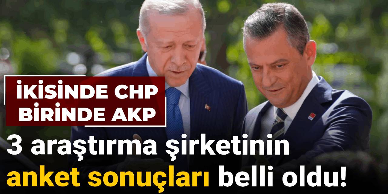 3 araştırma şirketinin anket sonuçları belli oldu! İkisinde CHP birinde AKP