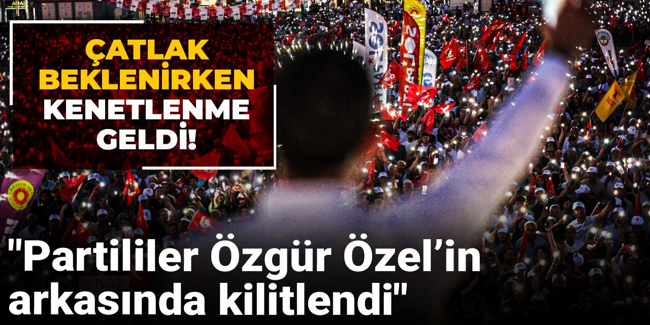 Çatlak beklenirken kenetlenme geldi! "Partililer Özgür Özel’in arkasında kilitlendi"