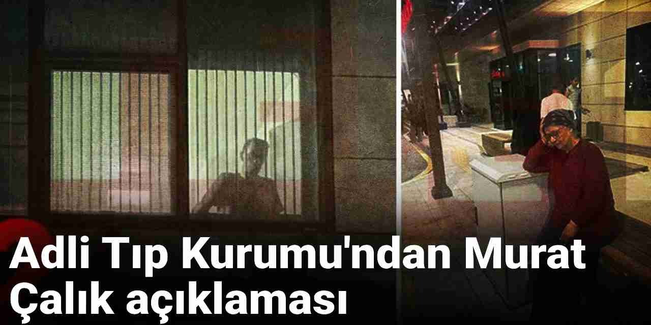 Adli Tıp'tan Murat Çalık açıklaması