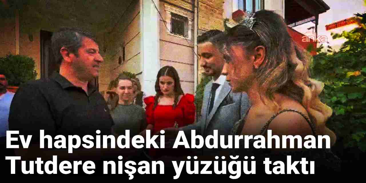 Ev hapsindeki Abdurrahman Tutdere nişan yüzüğü taktı: Nikah için söz verdi