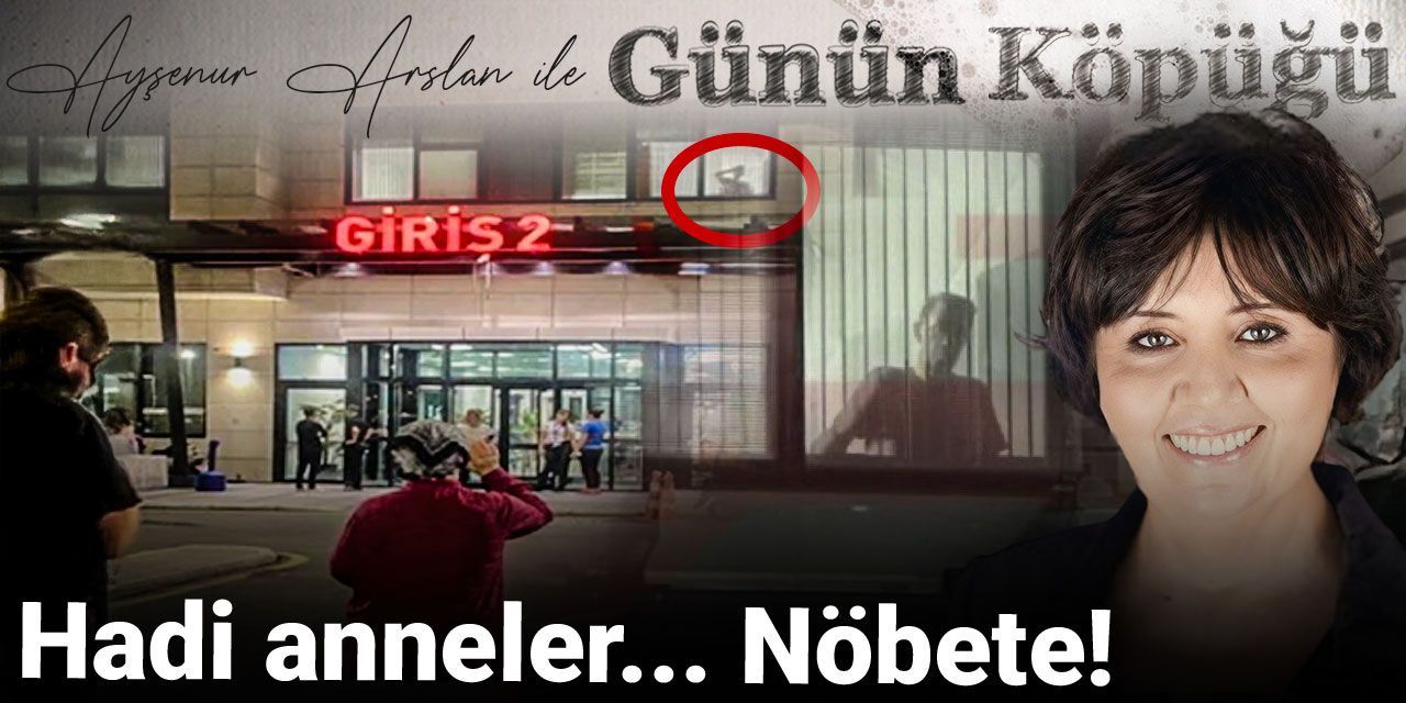 Hadi anneler... Nöbete!