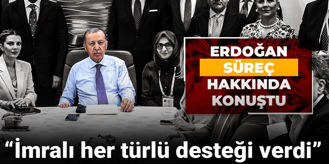 Son dakika | Erdoğan süreç hakkında konuştu: İmralı her türlü desteği verdi