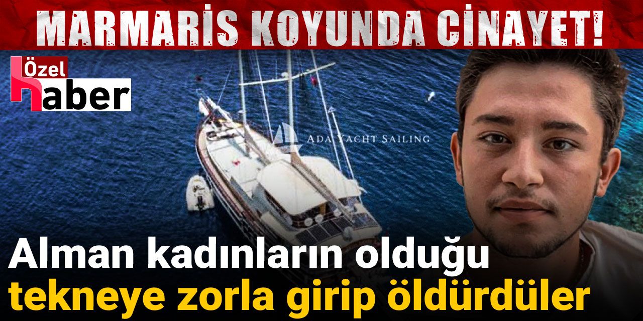 Marmaris koyunda cinayet! Alman kadınların olduğu tekneye zorla girip öldürdüler