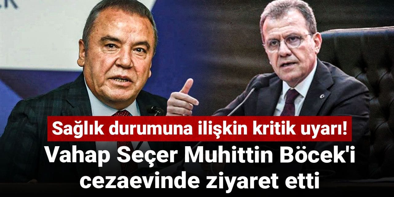 Vahap Seçer Muhittin Böcek'i cezaevinde ziyaret etti: Sağlık durumuna ilişkin kritik uyarı!