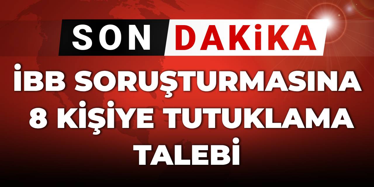 SON DAKİKA | İBB Soruşturmasına 8 kişiye tutuklama talebi