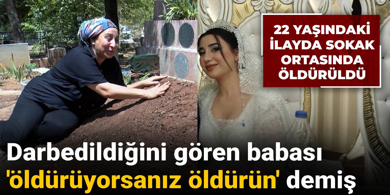 22 yaşındaki İlayda sokak ortasında öldürüldü: Darbedildiğini gören babası 'öldürüyorsanız öldürün' demiş