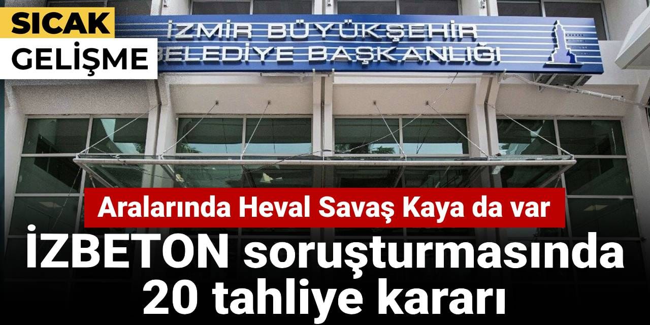 İZBETON soruşturmasında 20 tahliye kararı: Aralarında Heval Savaş Kaya da var