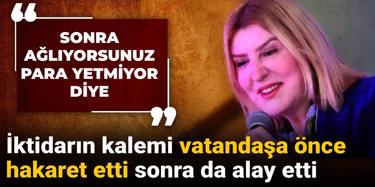 İktidarın kalemi vatandaşa önce hakaret etti sonra alay etti: Sonra ağlıyorsunuz para yetmiyor diye