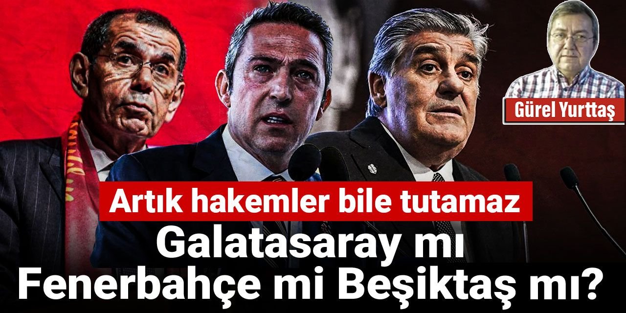 Galatasaray mı Fenerbahçe mi Beşiktaş mı: Artık hakemler bile tutamaz