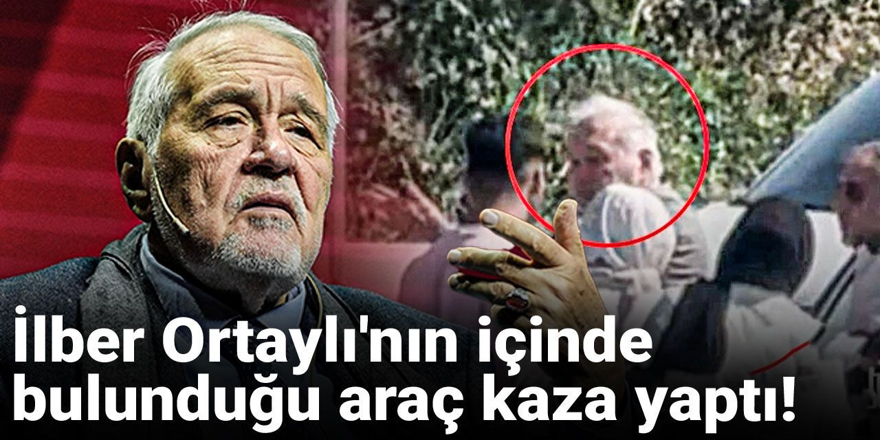 İlber Ortaylı'nın aracı kaza yaptı!