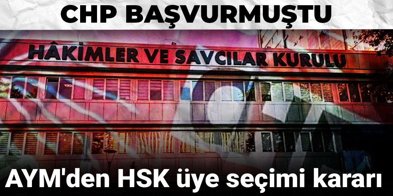 Son Dakika | AYM'den HSK üye seçimi kararı: CHP başvurmuştu