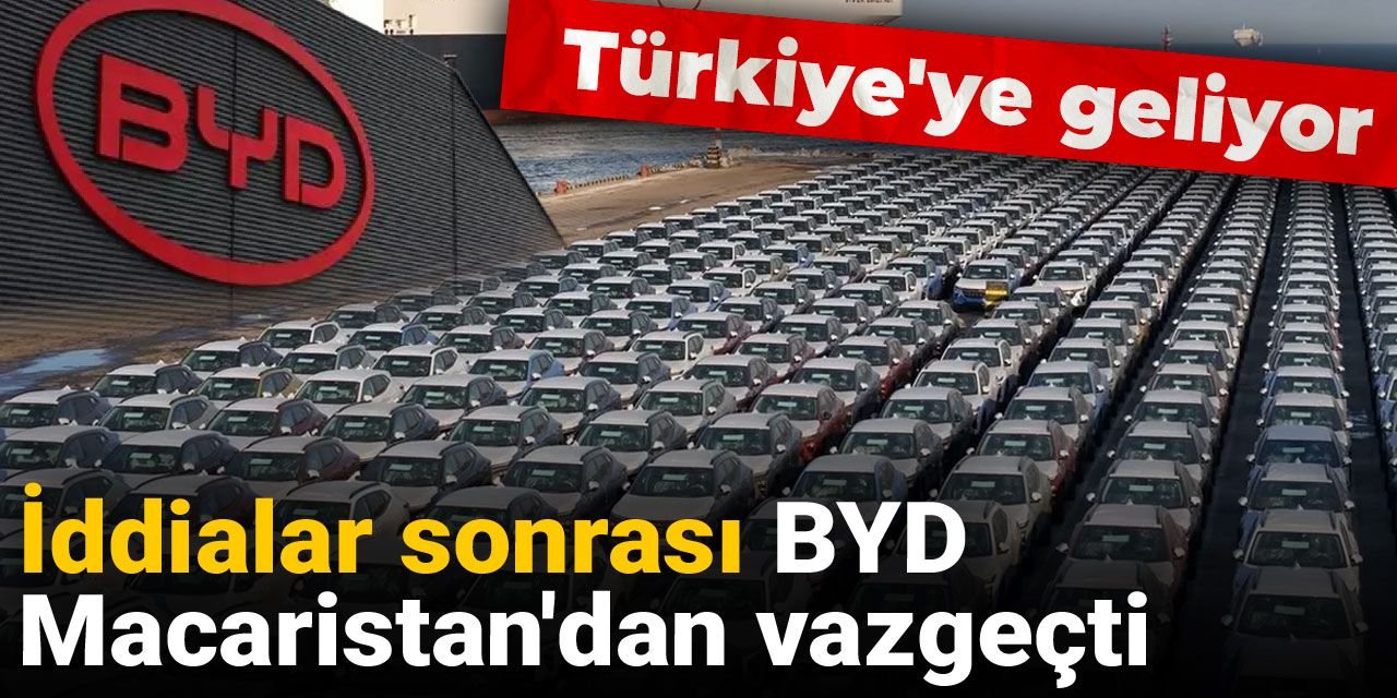 İddialar sonrası BYD Macaristan'dan vazgeçti Türkiye'ye geliyor