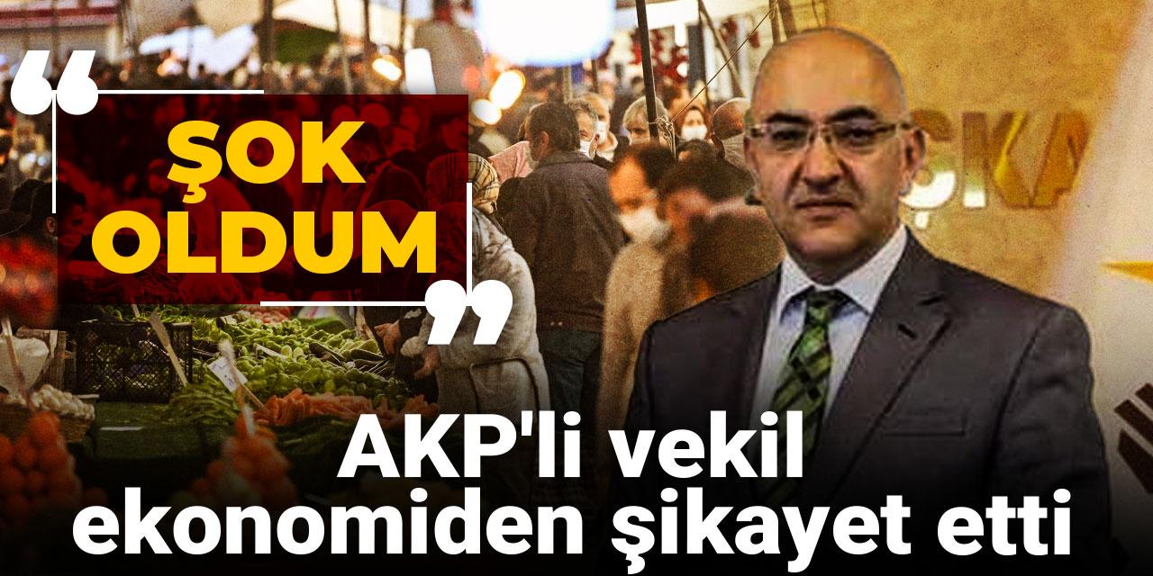 AKP'li vekil ekonomiden şikayet etti: Şok oldum