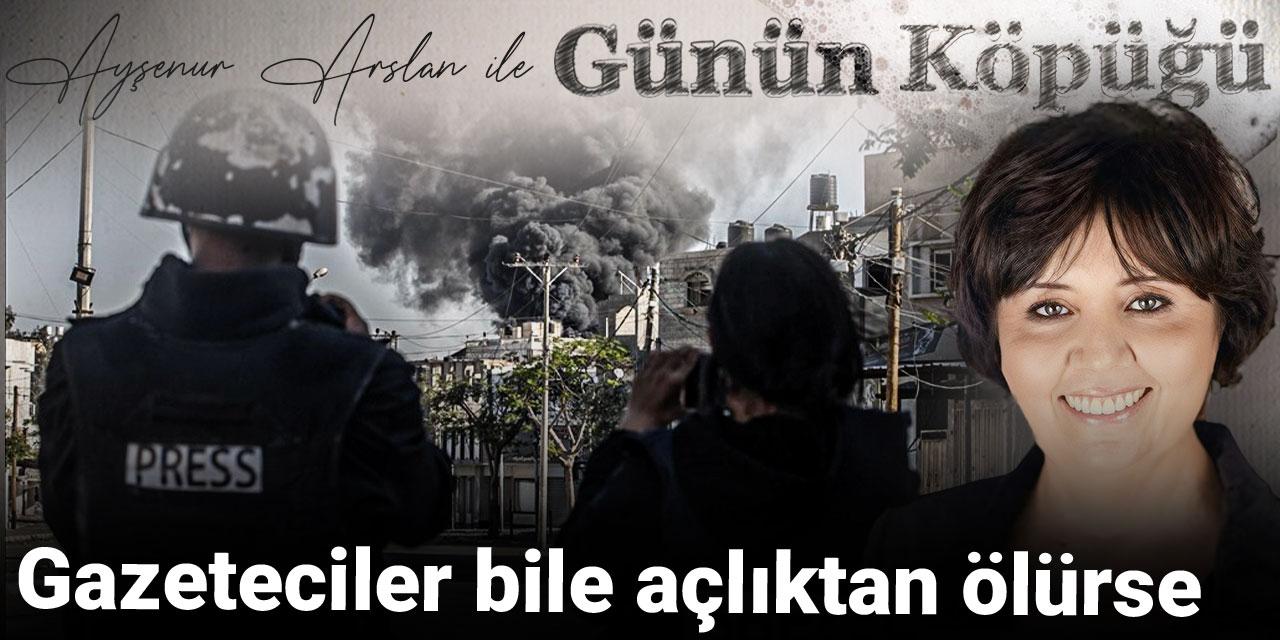 Gazeteciler bile açlıktan ölürse
