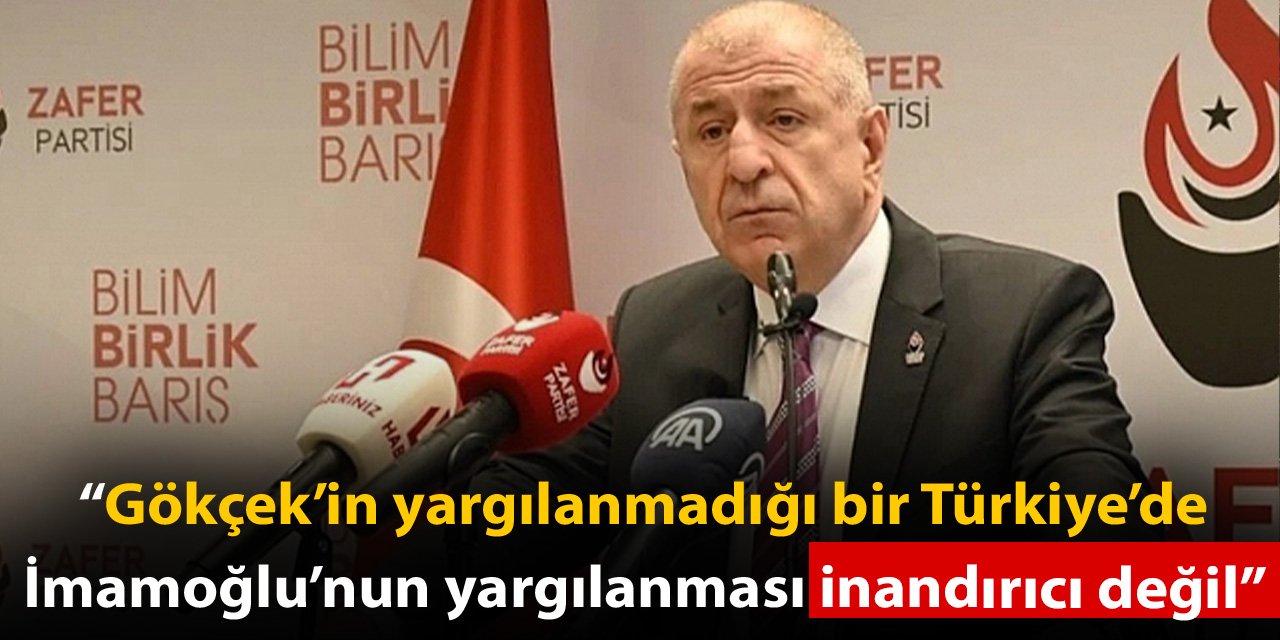 Ümit Özdağ: Gökçek’in yargılanmadığı bir Türkiye’de İmamoğlu’nun yargılanması inandırıcı değil
