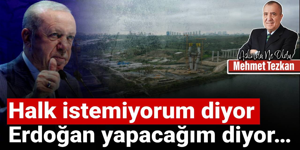 Halk istemiyorum diyor: Erdoğan yapacağım diyor…