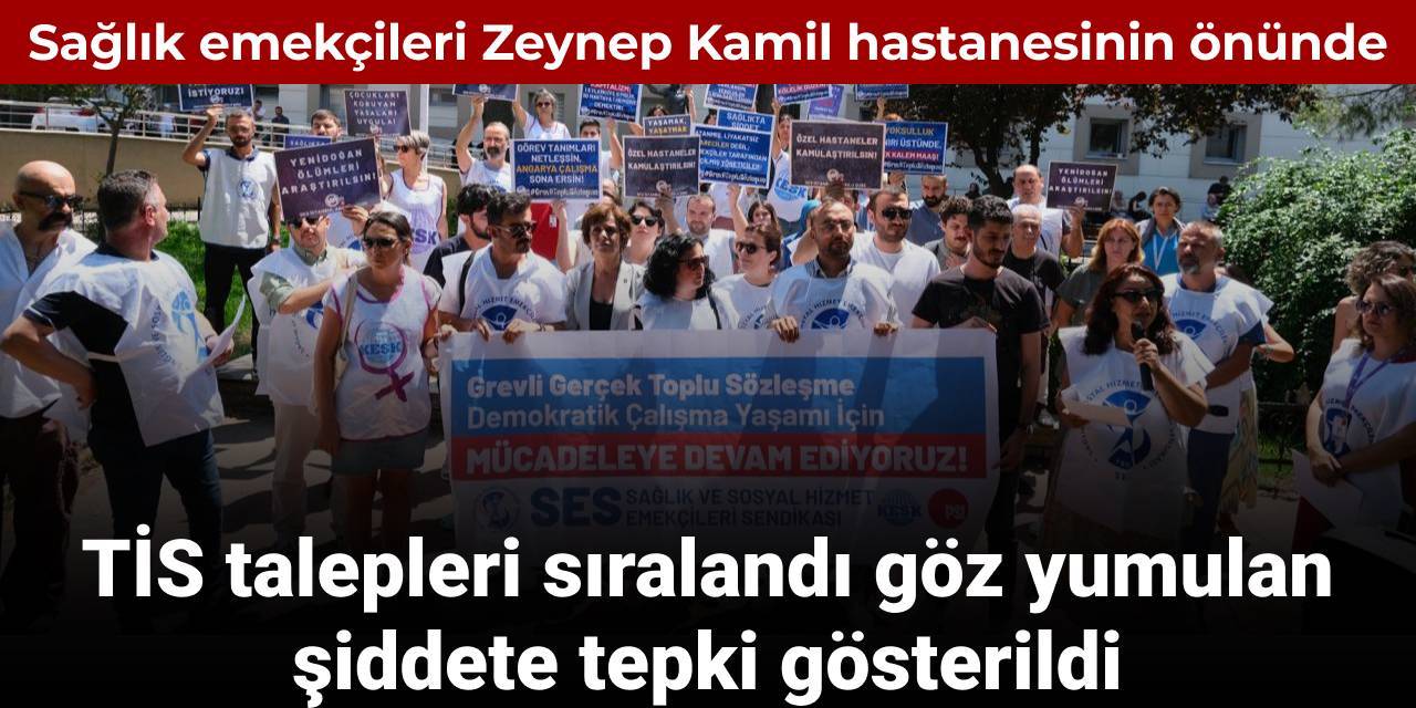 Sağlık emekçileri Zeynep Kamil hastanesinin önünde: TİS talepleri sıralandı göz yumulan şiddete tepki gösterildi