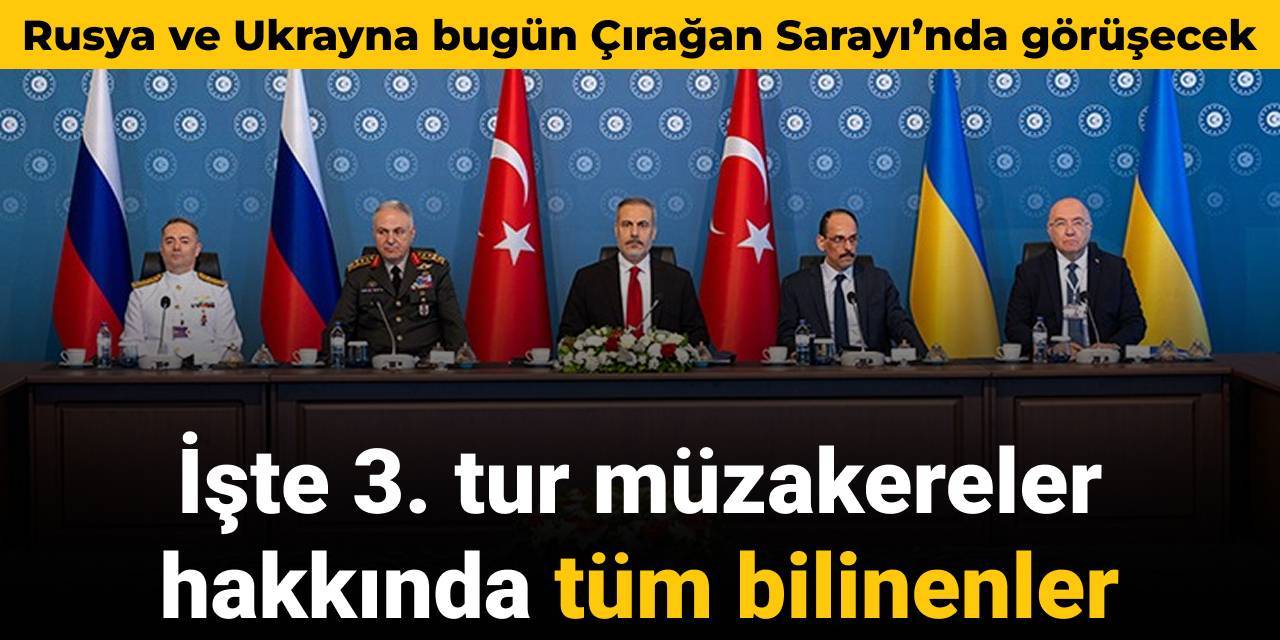 Rusya ve Ukrayna bugün Çırağan Sarayı’nda görüşecek: İşte 3. tur müzakereler hakkında tüm bilinenler