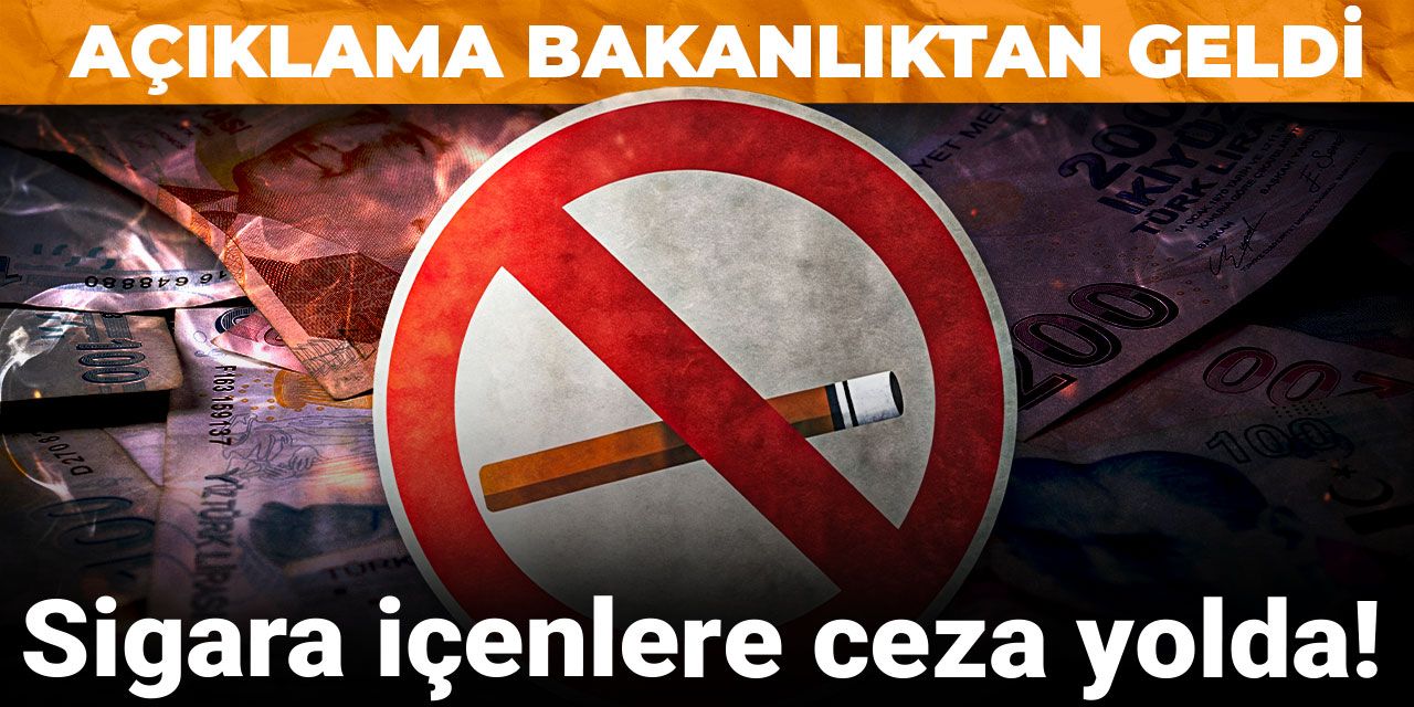 Sigara içenlere ceza yolda! Açıklama Bakanlıktan geldi