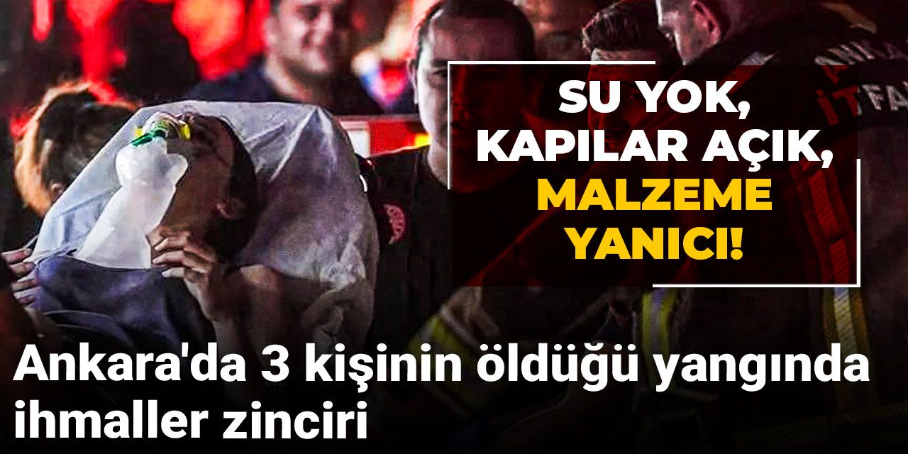 Ankara'da 3 kişinin öldüğü yangında ihmaller zinciri