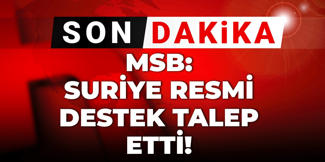 Son Dakika | MSB: Suriye resmî destek talep etti