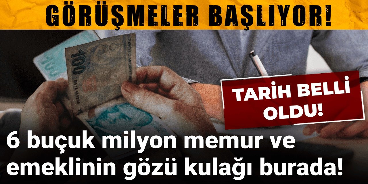 6 buçuk milyon memur ve emeklinin gözü kulağı burada: Tarih belli oldu görüşmeler başlıyor