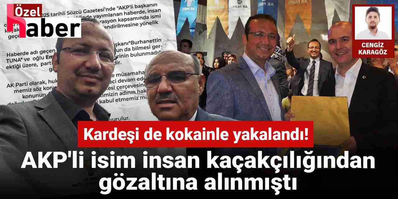AKP'li isim insan kaçakçılığından gözaltına alınmıştı: Kardeşi de kokainle yakalandı!