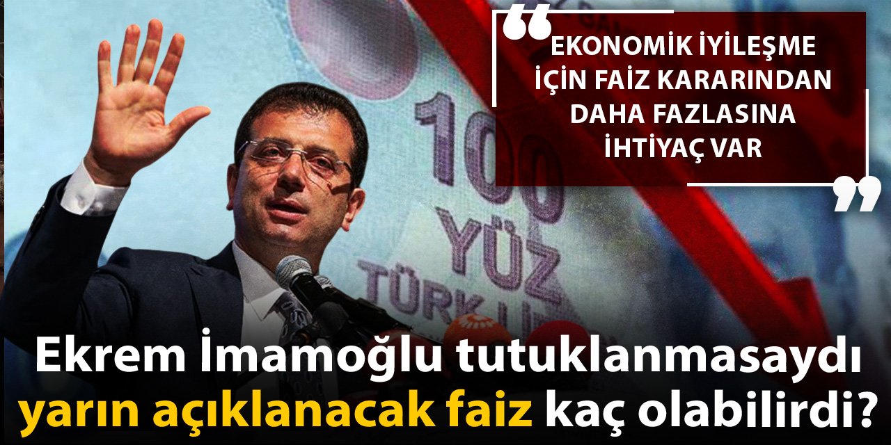 Ekonomist Demir hesapladı: İmamoğlu tutuklanmasaydı yarın açıklanacak faiz kaç olabilirdi?