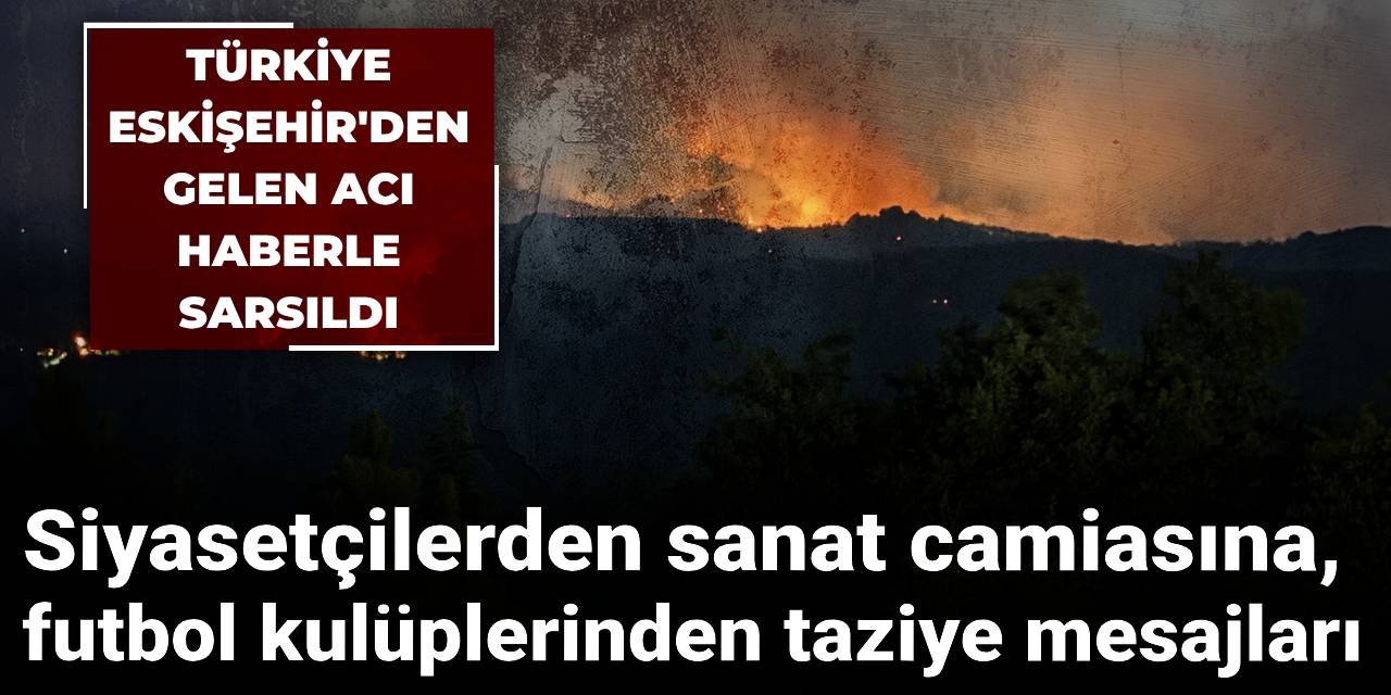 Türkiye Eskişehir'den gelen acı haberle sarsıldı: Taziye mesajları peş peşe geldi