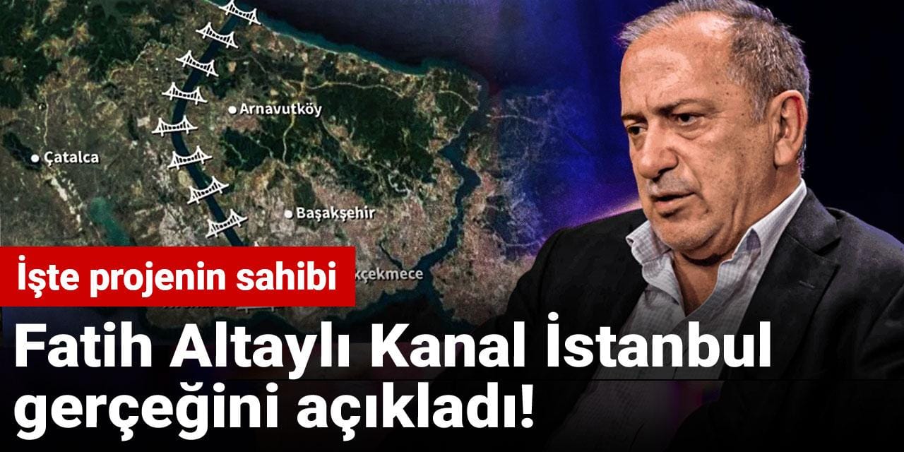 Fatih Altaylı Kanal İstanbul gerçeğini açıkladı! İşte projenin sahibi