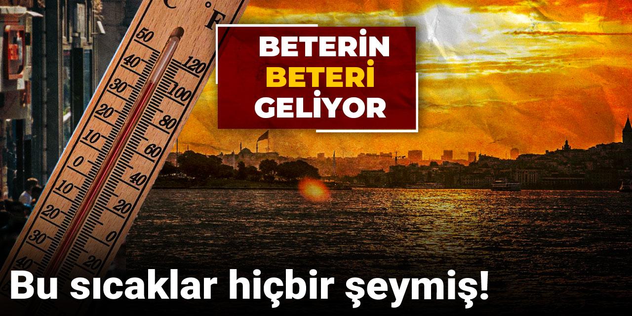 Bu sıcaklar hiçbir şeymiş! Beterin beteri geliyor