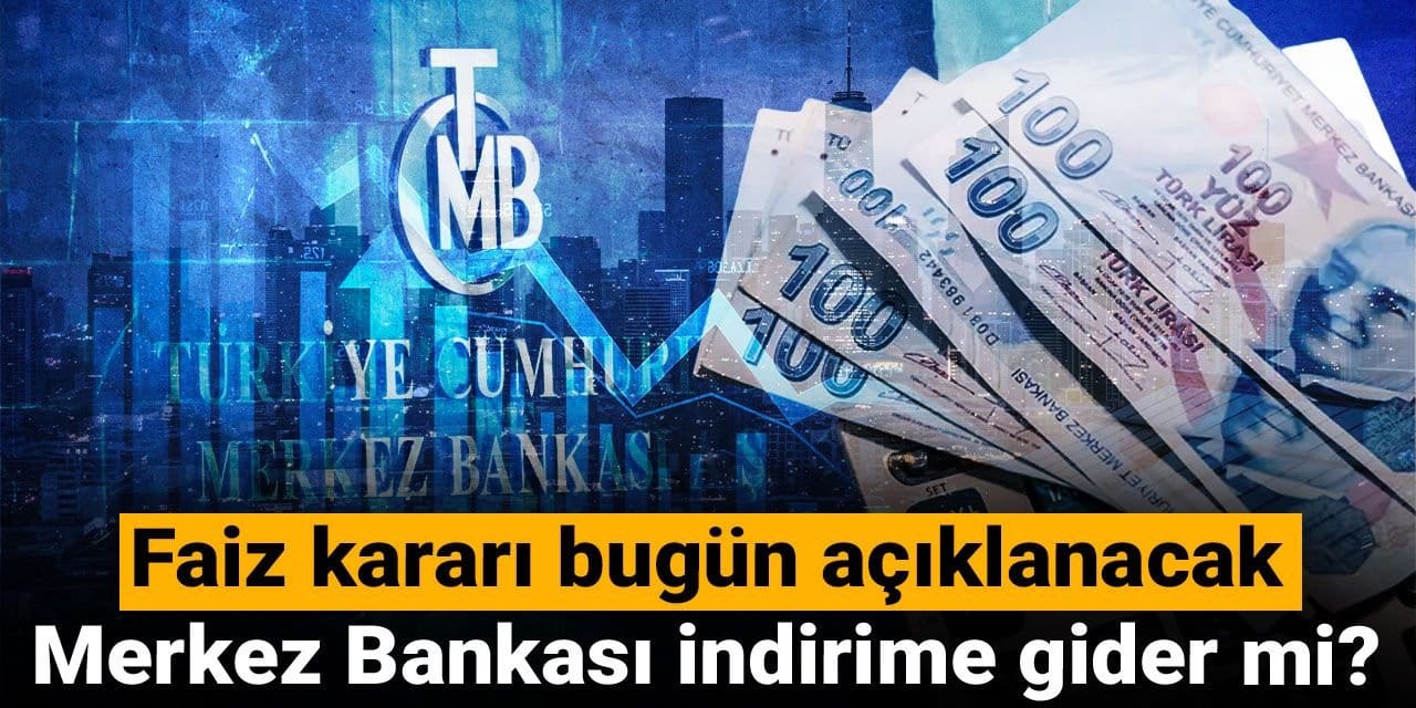 Faiz kararı bugün açıklanacak: Merkez Bankası indirime gider mi?