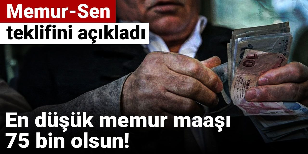 Memur-Sen teklifini açıkladı: En düşük memur maaşı 75 bin olsun!