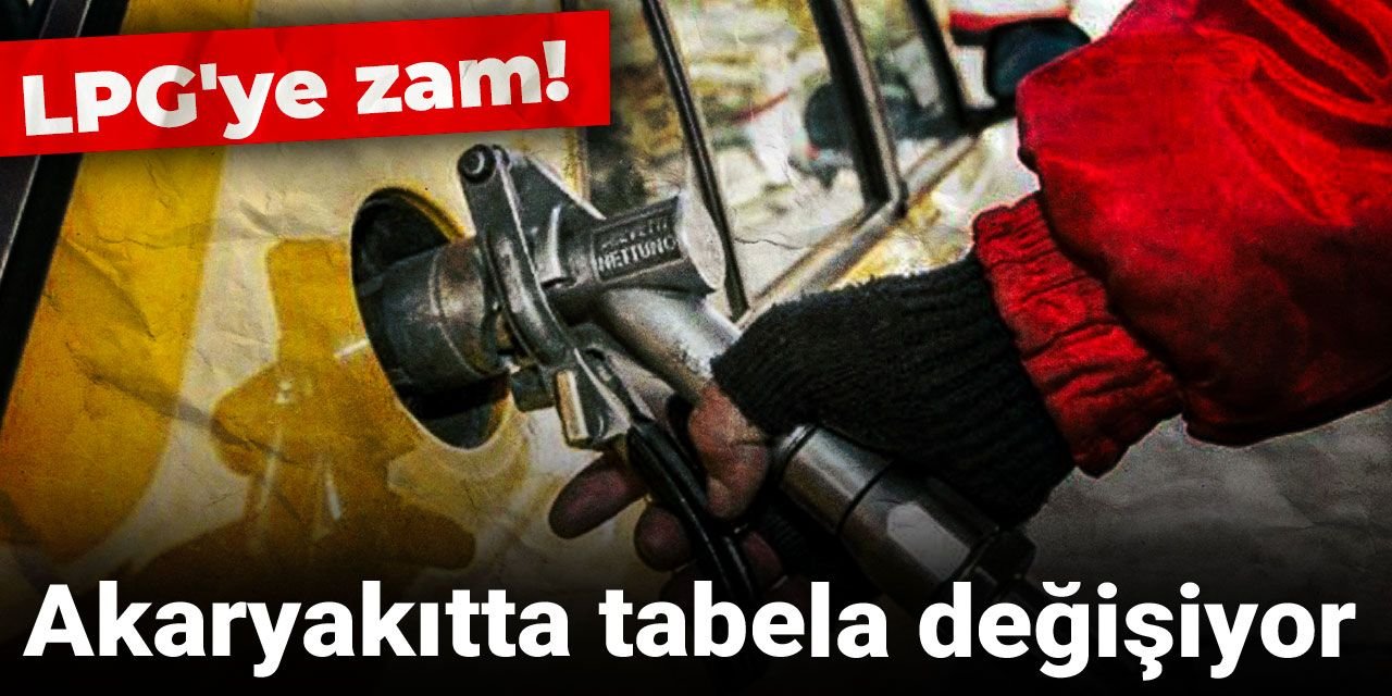 LPG'ye zam! Akaryakıtta tabela değişiyor