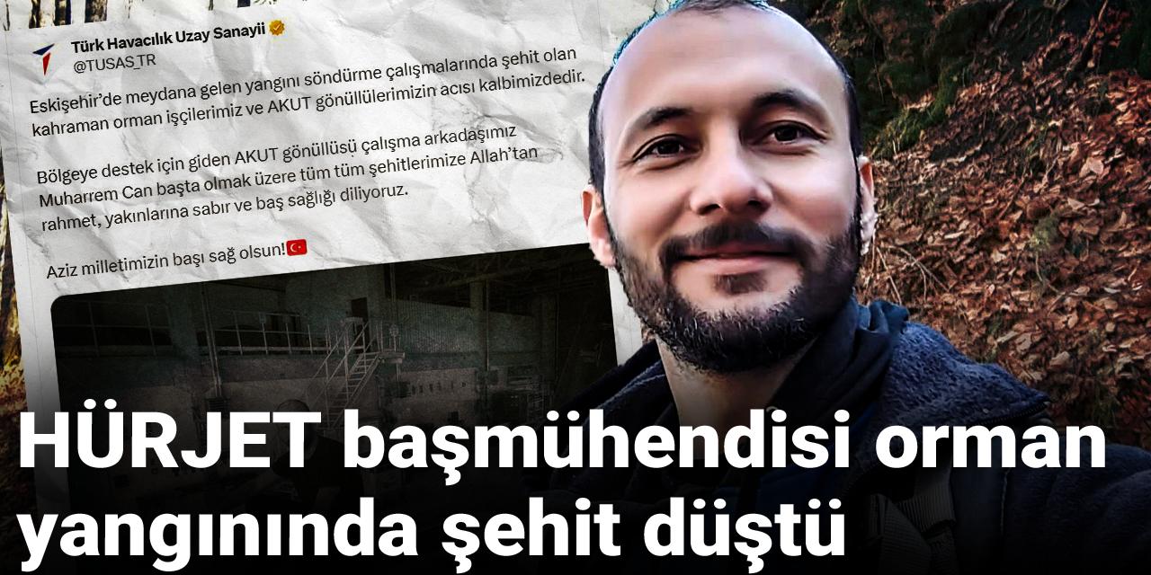 HÜRJET başmühendisi orman yangınında şehit düştü