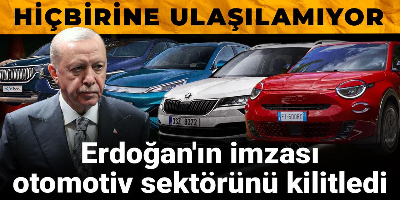 Erdoğan'ın imzası otomotiv sektörünü kilitledi! Hiçbirine ulaşılamıyor