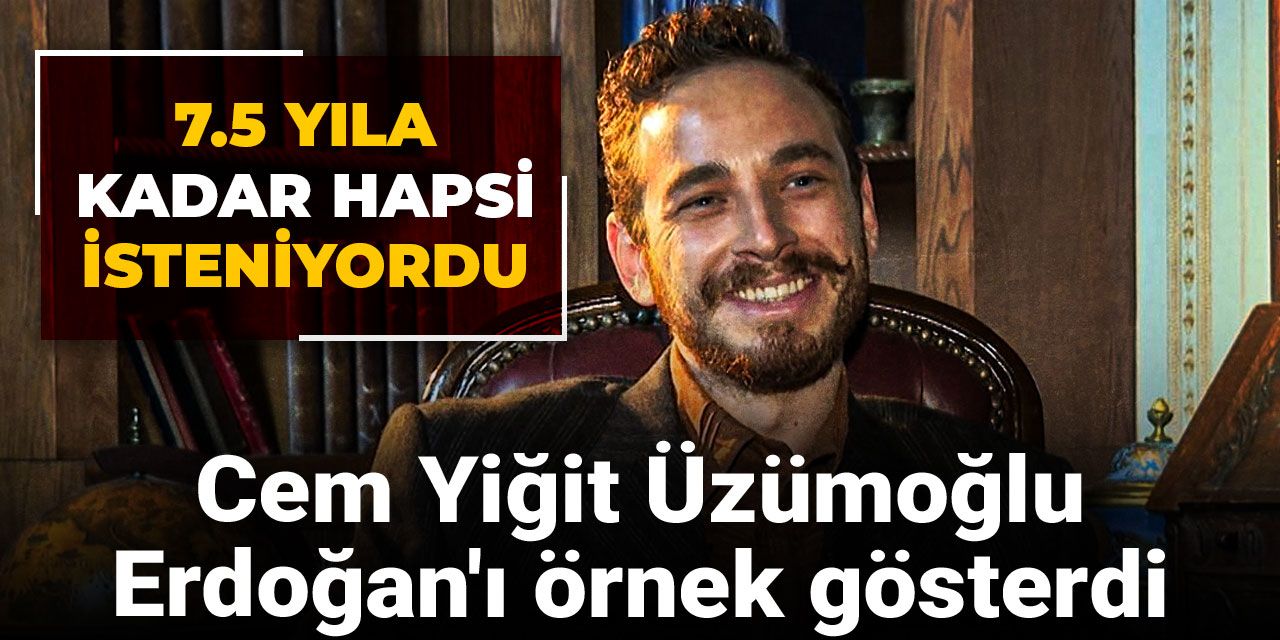 7.5 yıla kadar hapsi isteniyordu: Cem Yiğit Üzümoğlu Erdoğan'ı örnek gösterdi