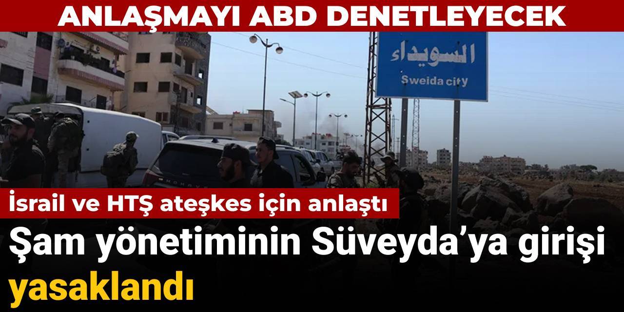 İsrail ve HTŞ ateşkes için anlaştı: Şam güçlerinin Süveyda’ya girişi yasaklandı