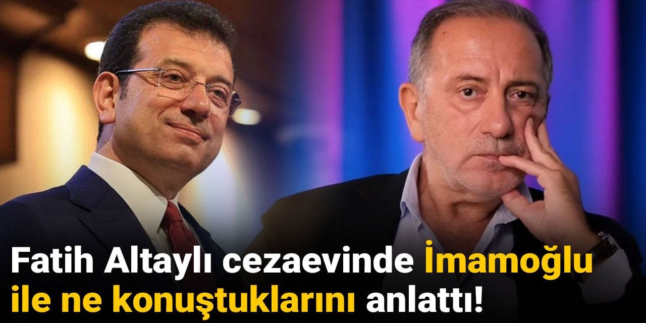 Fatih Altaylı cezaevinde İmamoğlu ile ne konuştuklarını anlattı!