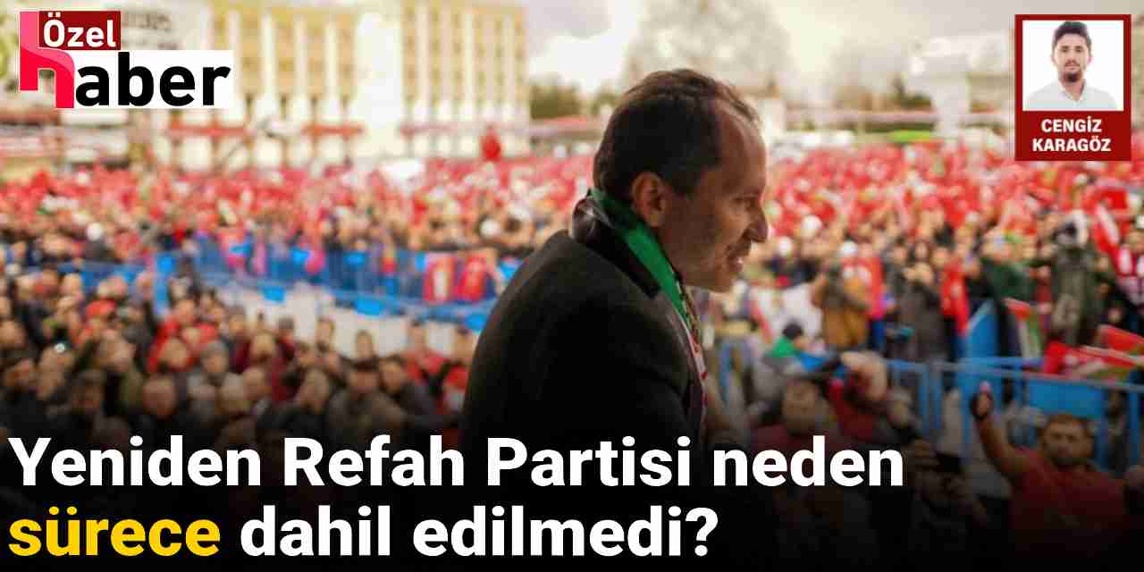 Yeniden Refah Partisi sürece neden dahil edilmedi? İşte ayrıntıları