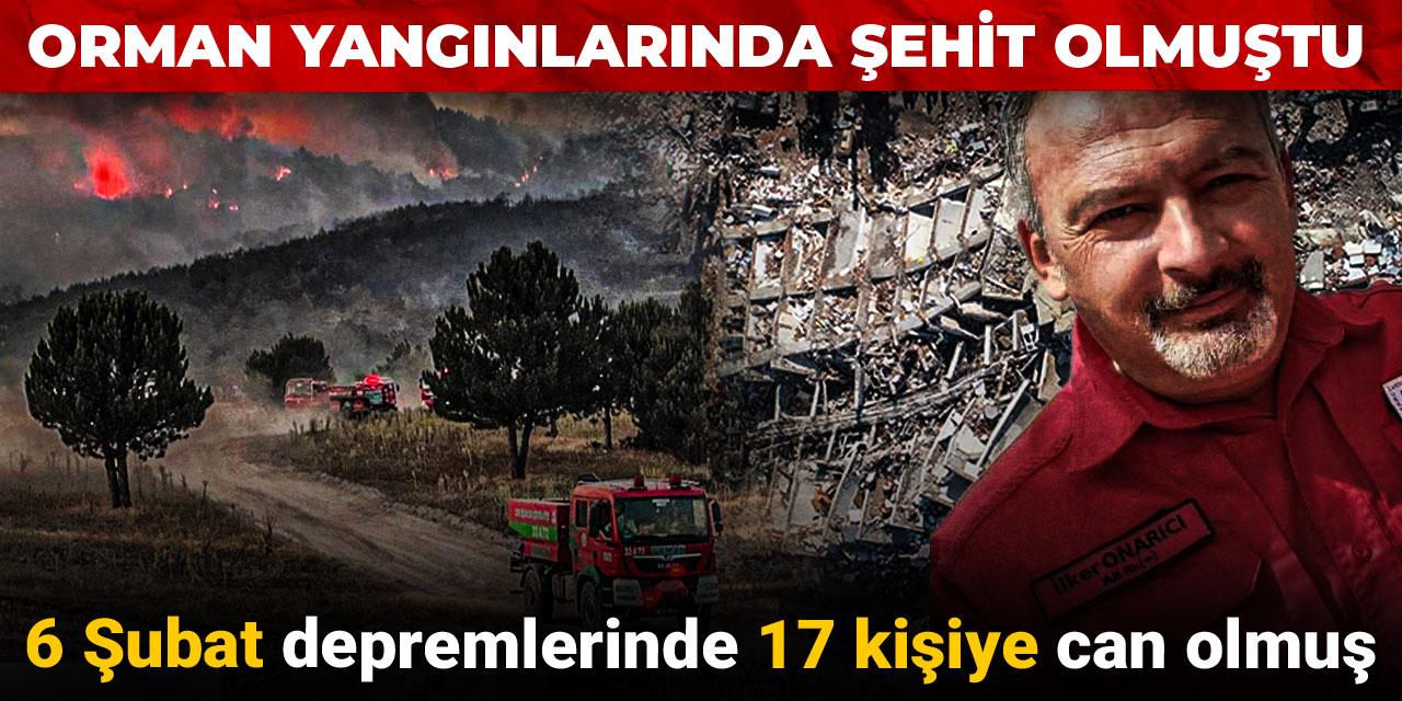 Orman yangınlarında şehit olmuştu: 6 Şubat depremlerinde 17 kişiye can olmuş