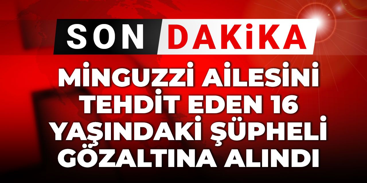 Son dakika... Minguzzi ailesini tehdit eden şüpheli gözaltına alındı
