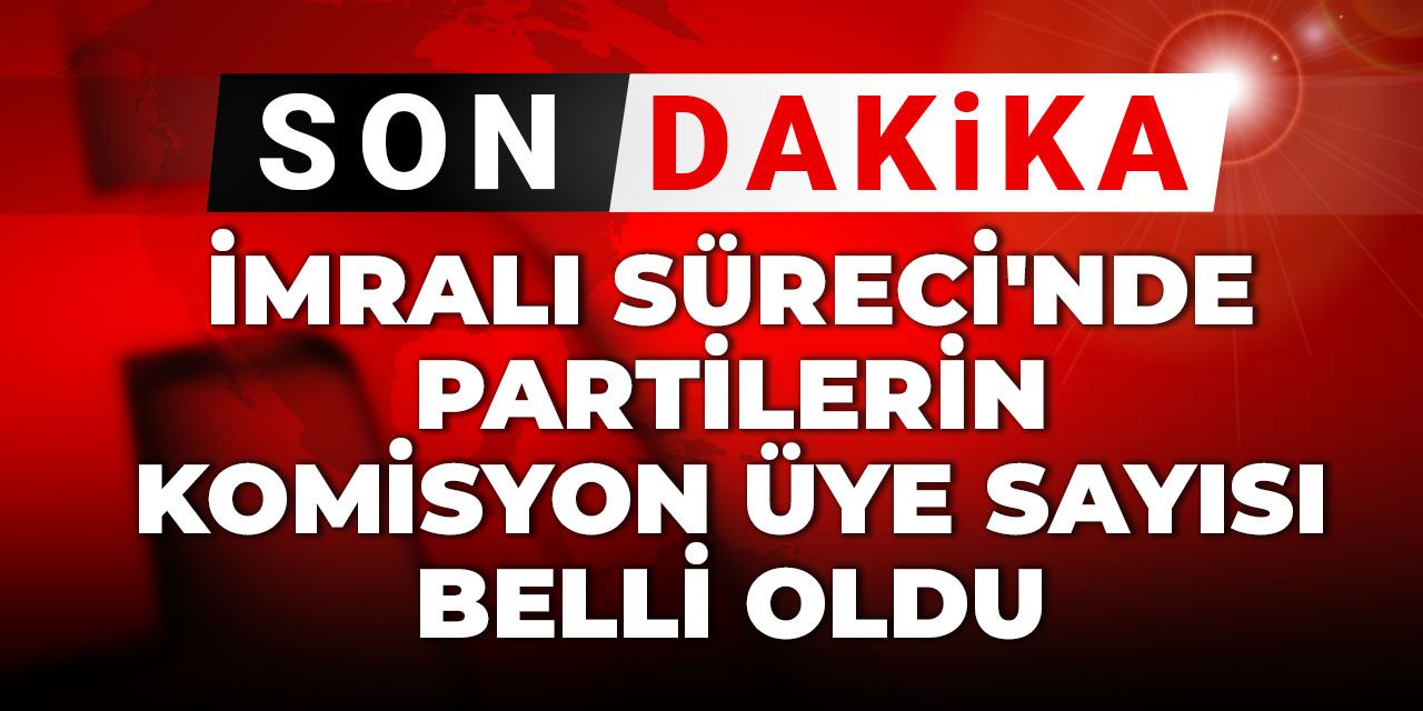 Son Dakika | İmralı Süreci'nde partilerin komisyon üye sayısı belli oldu