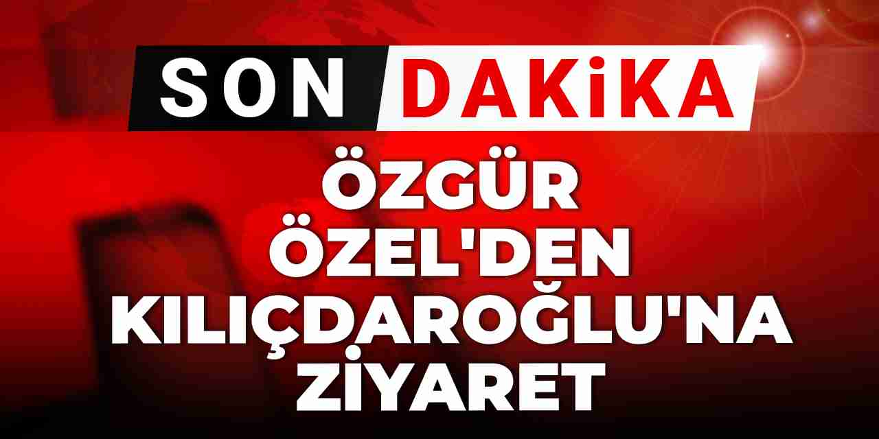 Son dakika | Özgür Özel'den Kılıçdaroğlu'na ziyaret