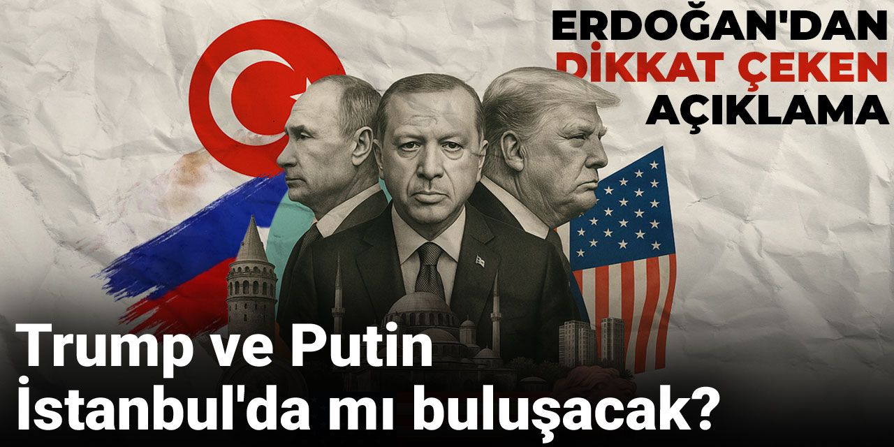 Trump ve Putin İstanbul'da mı buluşacak? Erdoğan'dan dikkat çeken açıklama