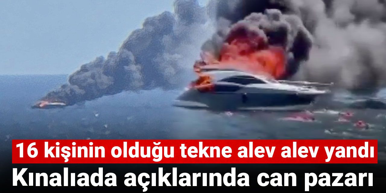 Son dakika |Kınalıada açıklarında can pazarı: 16 kişinin olduğu tekne alev alev yandı